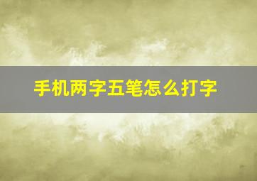 手机两字五笔怎么打字