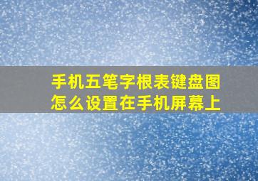 手机五笔字根表键盘图怎么设置在手机屏幕上