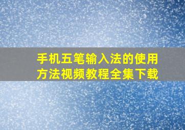 手机五笔输入法的使用方法视频教程全集下载