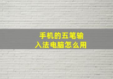 手机的五笔输入法电脑怎么用