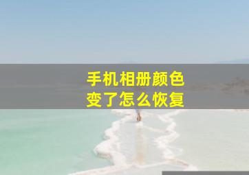 手机相册颜色变了怎么恢复