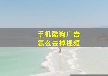 手机酷狗广告怎么去掉视频