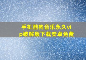 手机酷狗音乐永久vip破解版下载安卓免费