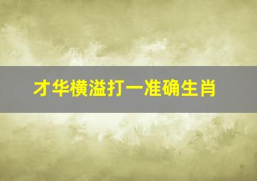 才华横溢打一准确生肖