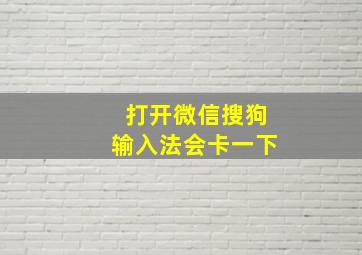 打开微信搜狗输入法会卡一下