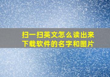 扫一扫英文怎么读出来下载软件的名字和图片