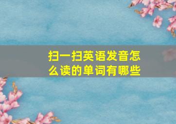 扫一扫英语发音怎么读的单词有哪些