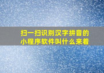 扫一扫识别汉字拼音的小程序软件叫什么来着