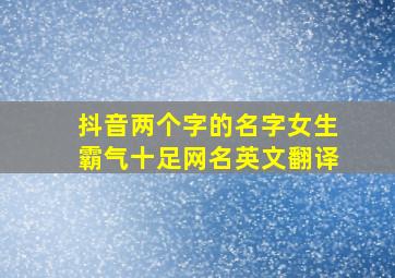 抖音两个字的名字女生霸气十足网名英文翻译