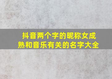 抖音两个字的昵称女成熟和音乐有关的名字大全