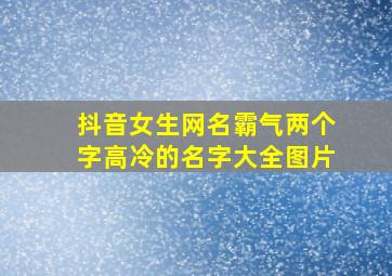 抖音女生网名霸气两个字高冷的名字大全图片