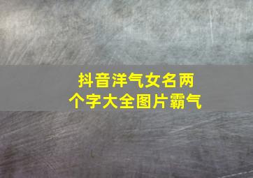 抖音洋气女名两个字大全图片霸气