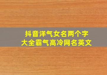 抖音洋气女名两个字大全霸气高冷网名英文