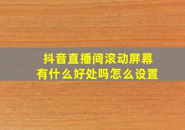 抖音直播间滚动屏幕有什么好处吗怎么设置