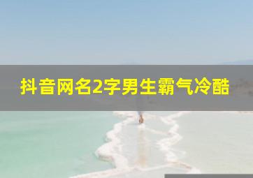 抖音网名2字男生霸气冷酷