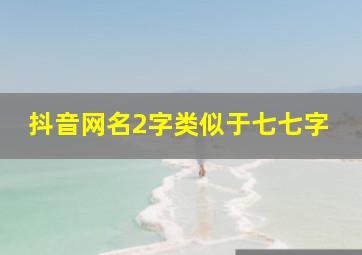 抖音网名2字类似于七七字