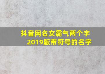 抖音网名女霸气两个字2019版带符号的名字