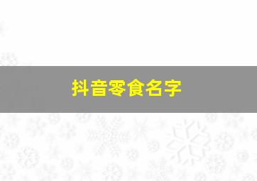 抖音零食名字