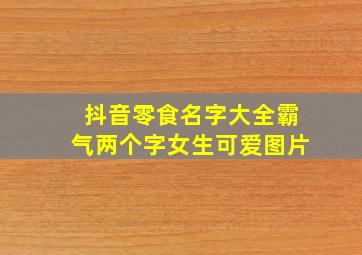 抖音零食名字大全霸气两个字女生可爱图片