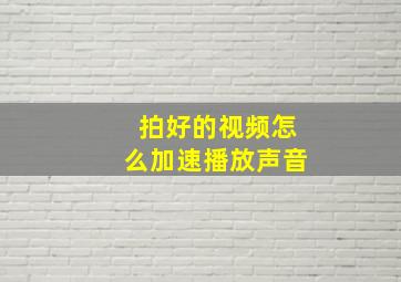 拍好的视频怎么加速播放声音