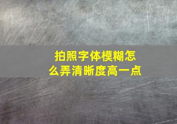 拍照字体模糊怎么弄清晰度高一点