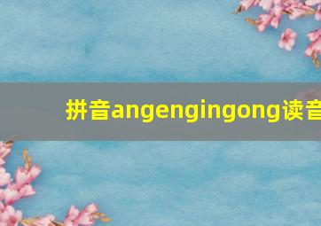 拼音angengingong读音