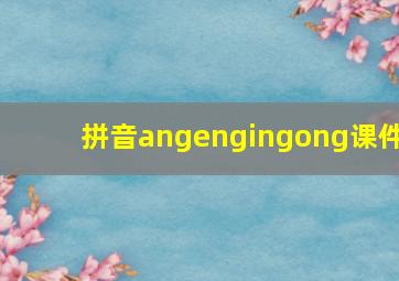 拼音angengingong课件