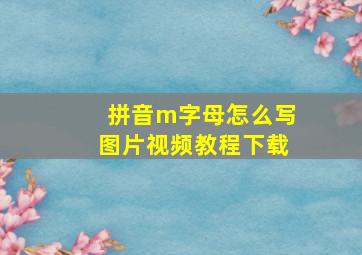 拼音m字母怎么写图片视频教程下载