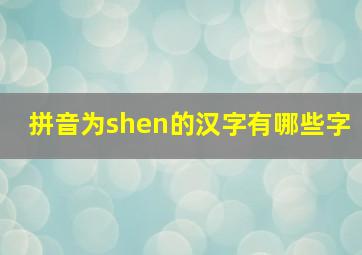 拼音为shen的汉字有哪些字