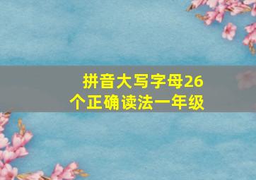 拼音大写字母26个正确读法一年级