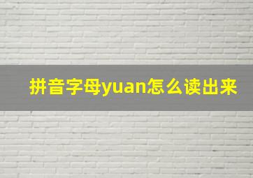 拼音字母yuan怎么读出来