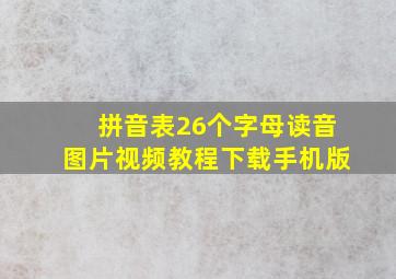 拼音表26个字母读音图片视频教程下载手机版