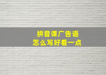 拼音课广告语怎么写好看一点