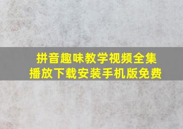 拼音趣味教学视频全集播放下载安装手机版免费