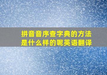 拼音音序查字典的方法是什么样的呢英语翻译