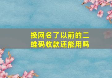 换网名了以前的二维码收款还能用吗