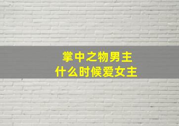 掌中之物男主什么时候爱女主