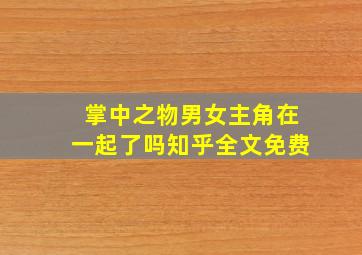 掌中之物男女主角在一起了吗知乎全文免费