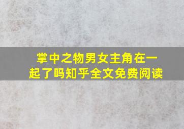 掌中之物男女主角在一起了吗知乎全文免费阅读