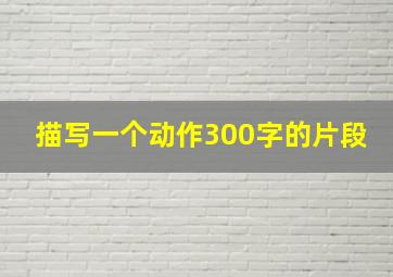 描写一个动作300字的片段