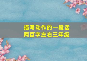 描写动作的一段话两百字左右三年级