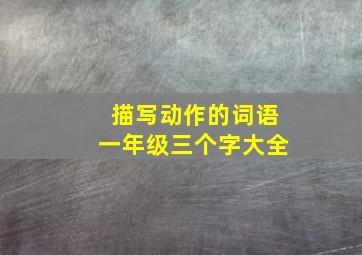 描写动作的词语一年级三个字大全