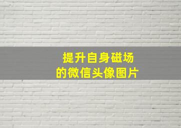 提升自身磁场的微信头像图片