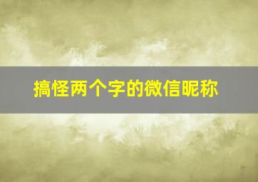 搞怪两个字的微信昵称