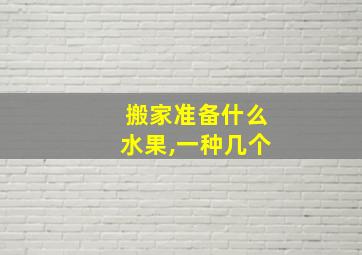 搬家准备什么水果,一种几个