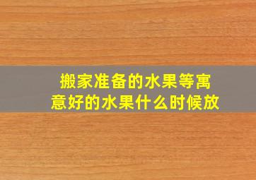 搬家准备的水果等寓意好的水果什么时候放