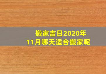 搬家吉日2020年11月哪天适合搬家呢