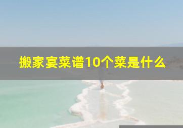 搬家宴菜谱10个菜是什么