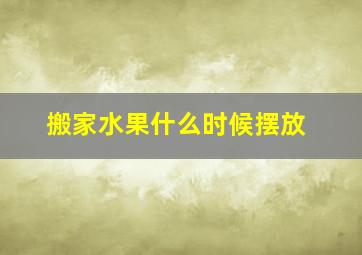 搬家水果什么时候摆放