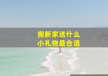 搬新家送什么小礼物最合适